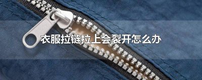 ​衣服拉链一拉就开裂怎么办 拉链裂开了怎么办视频