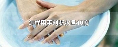 ​怎样用手判断水温40度