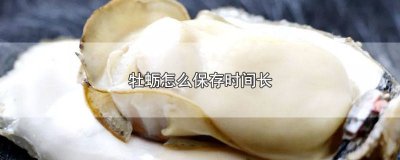 ​牡蛎怎么保存时间长一些 牡蛎怎样保存时间长