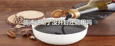 ​酱油没开封过期了能吃吗 没有开封的酱油过期了可以吃吗